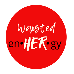 Waisted en•HER•gy